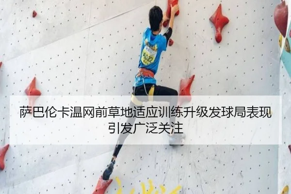 萨巴伦卡温网前草地适应训练升级发球局表现引发广泛关注