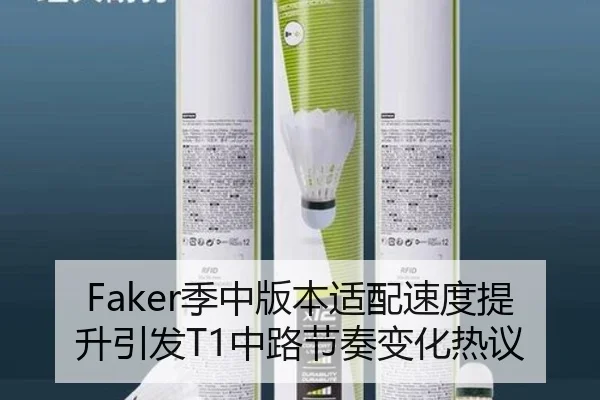 Faker季中版本适配速度提升引发T1中路节奏变化热议