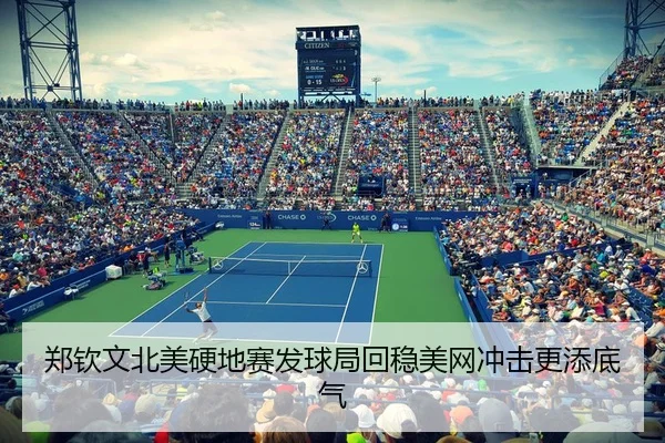 郑钦文北美硬地赛发球局回稳美网冲击更添底气